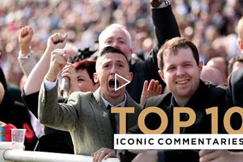 TOP 10 ICONIC HORSE RACING COMMENTARIES INCLUDING AT THE CHELTENHAM FESTIVAL