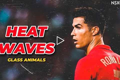 Cristiano Ronaldo 2022 ● Glass Animals - Heat Waves | Skills & Goals | HD