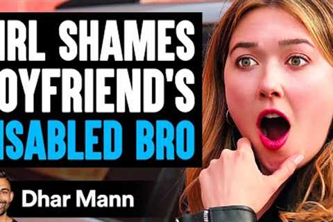 GIRLFRIEND SHAMES Boyfriend''s DISABLED BROTHER, What Happens Next Is Shocking | Dhar Mann