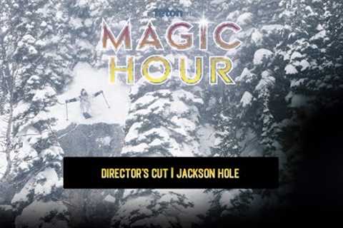 Magic Hour Director''s Cut | Jackson Hole