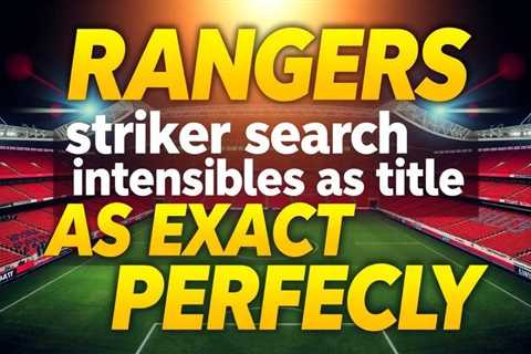 Rangers striker search intensifies as title hopes fade
