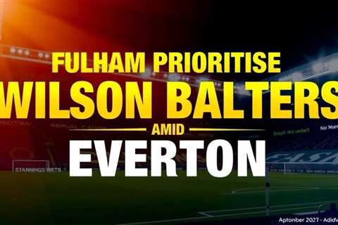 Fulham prioritise Wilson contract amid Everton rejection